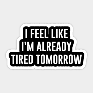 I feel like i'm already tired tomorrow Sticker